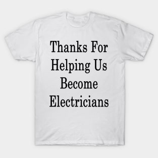 Thanks For Helping Us Become Electricians T-Shirt